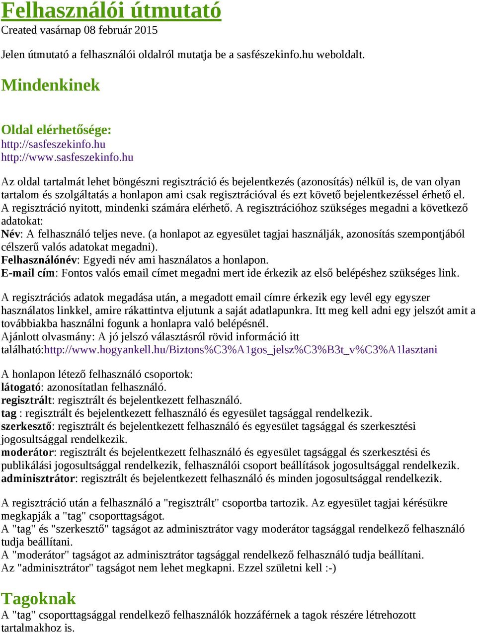 hu Az oldal tartalmát lehet böngészni regisztráció és bejelentkezés (azonosítás) nélkül is, de van olyan tartalom és szolgáltatás a honlapon ami csak regisztrációval és ezt követő bejelentkezéssel