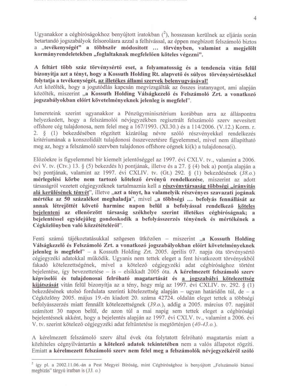 A feltárt több száz törvénysérto eset, a folyamatosság és a tendencia vitán felül bizonyítja azt a tényt, hogy a Kossuth Holding Rt.