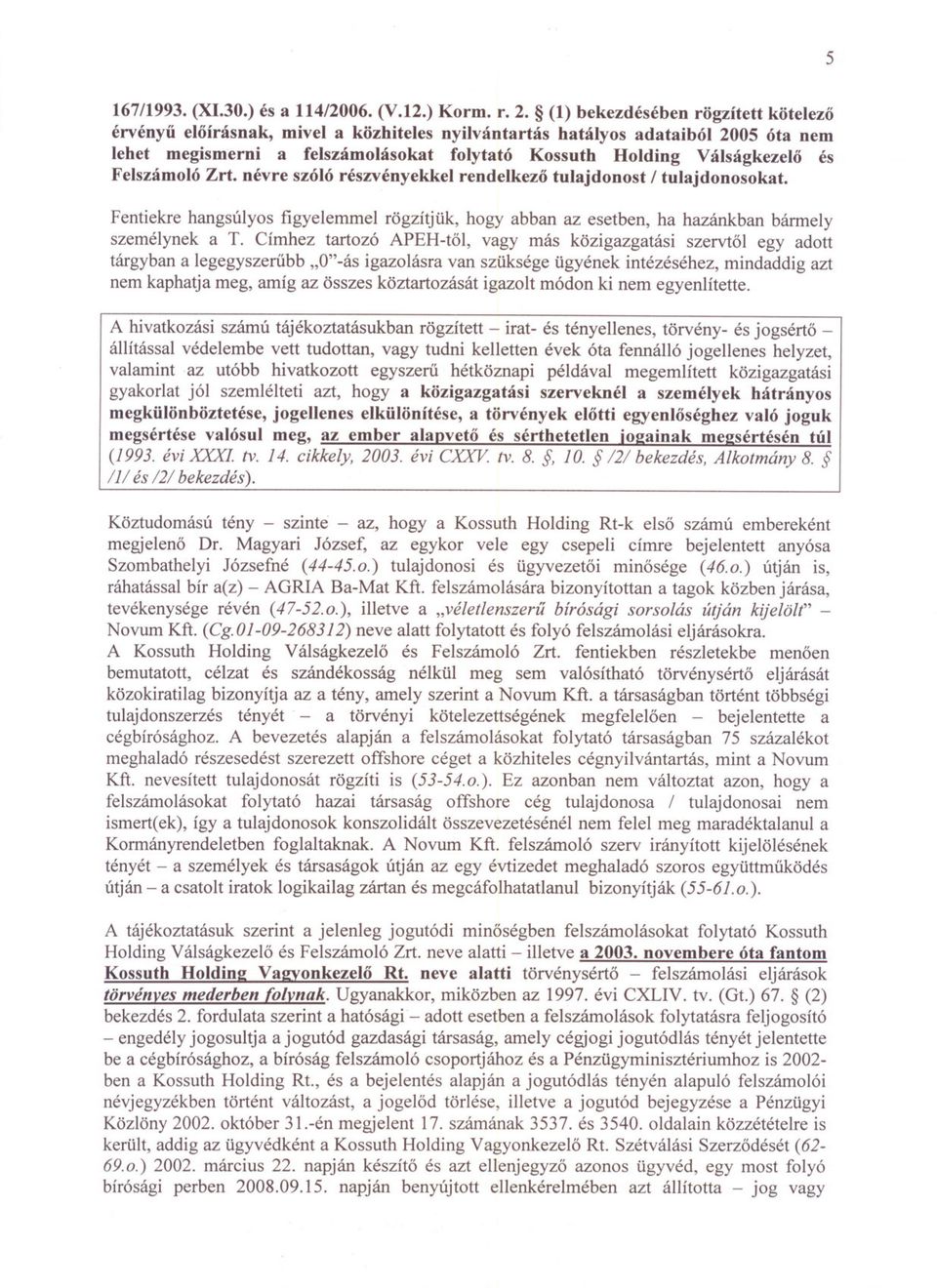 Felszámoló Zrt. névre szóló részvényekkel rendelkezo tulajdonost / tulajdonosokat. Fentiekre hangsúlyos figyelemmel rögzítjük, hogy abban az esetben, ha hazánkban bármely személynek a T.