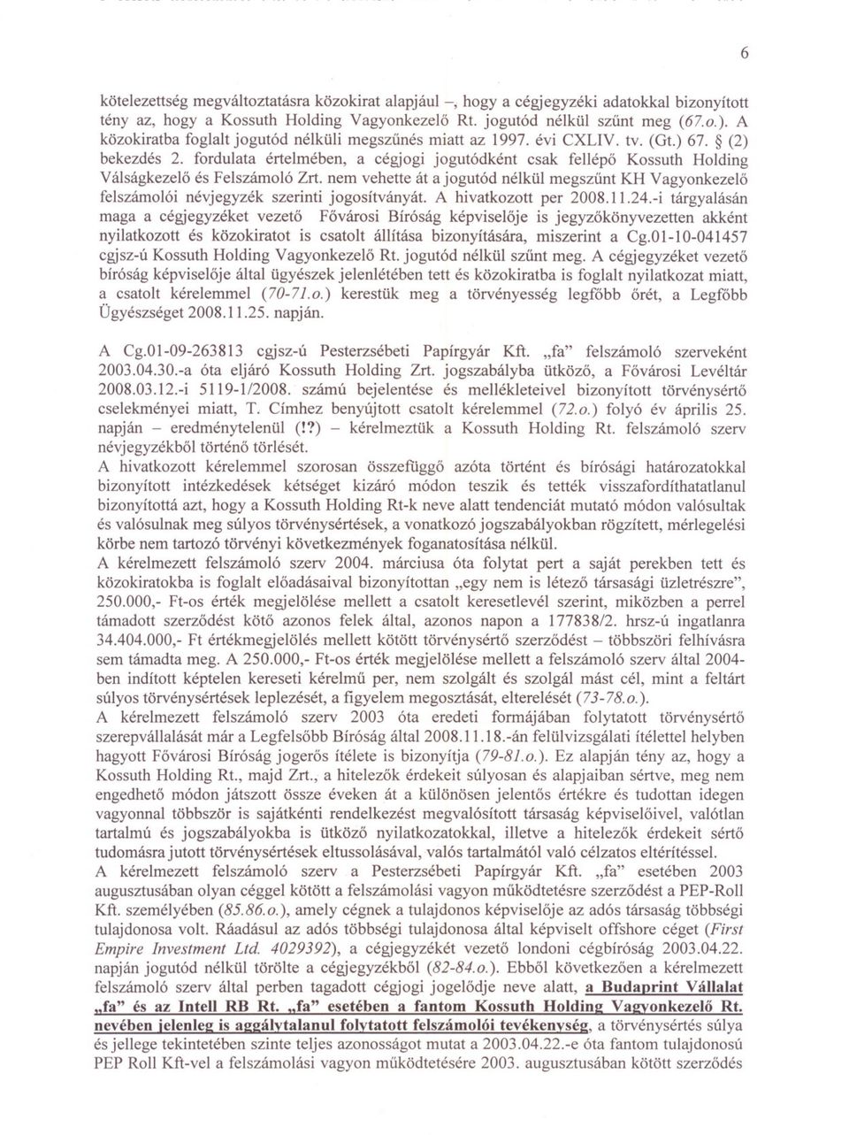 fordulata értelmében, a cégjogi jogutódként csak fellépo Kossuth Holding Válságkezelo és Felszámoló Zrt.