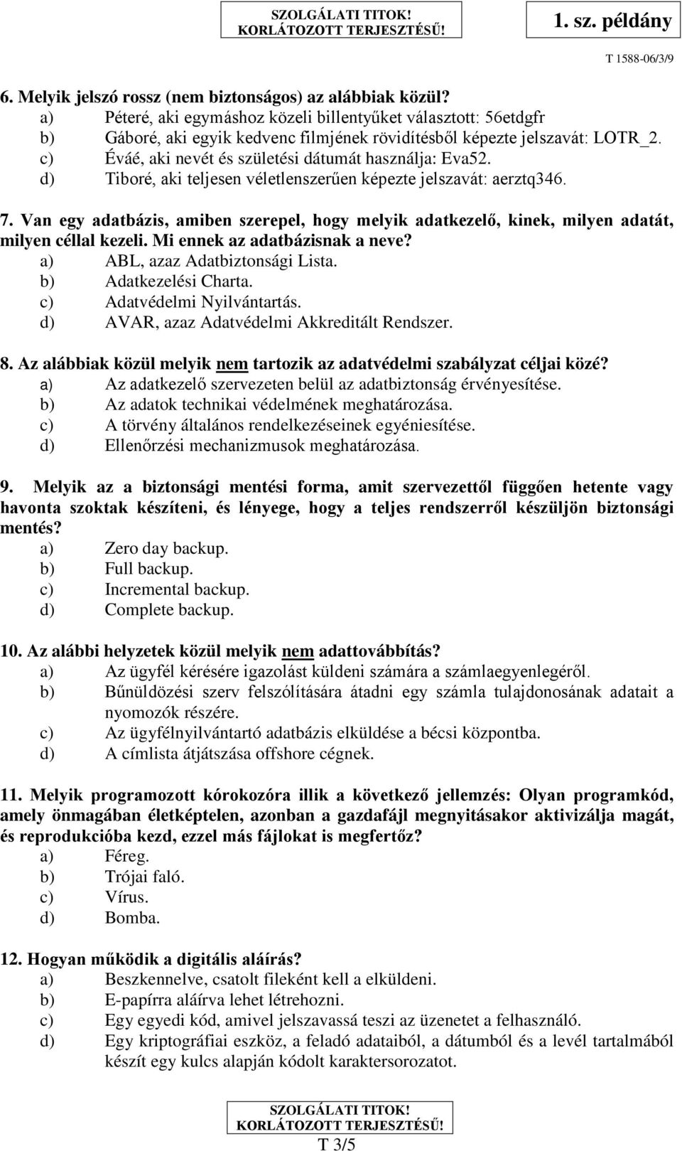 c) Éváé, aki nevét és születési dátumát használja: Eva52. d) Tiboré, aki teljesen véletlenszerűen képezte jelszavát: aerztq346. 7.