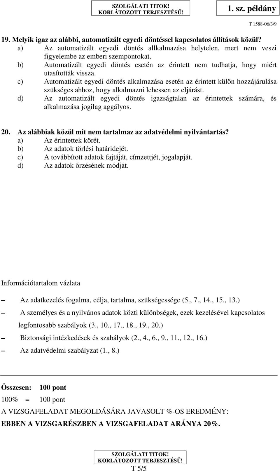 c) Automatizált egyedi döntés alkalmazása esetén az érintett külön hozzájárulása szükséges ahhoz, hogy alkalmazni lehessen az eljárást.