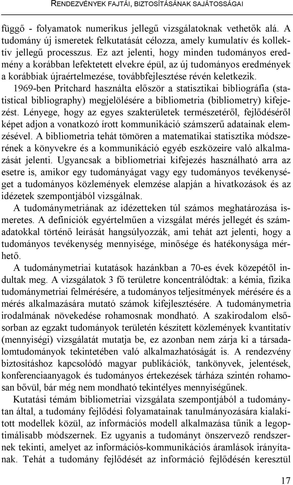 Ez azt jelenti, hogy minden tudományos eredmény a korábban lefektetett elvekre épül, az új tudományos eredmények a korábbiak újraértelmezése, továbbfejlesztése révén keletkezik.