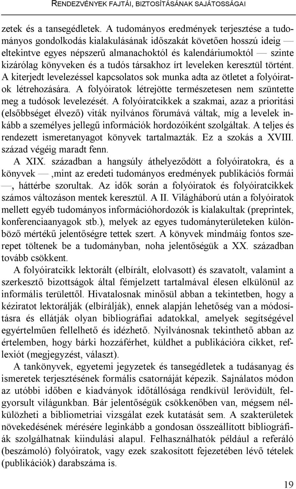 tudós társakhoz írt leveleken keresztül történt. A kiterjedt levelezéssel kapcsolatos sok munka adta az ötletet a folyóiratok létrehozására.