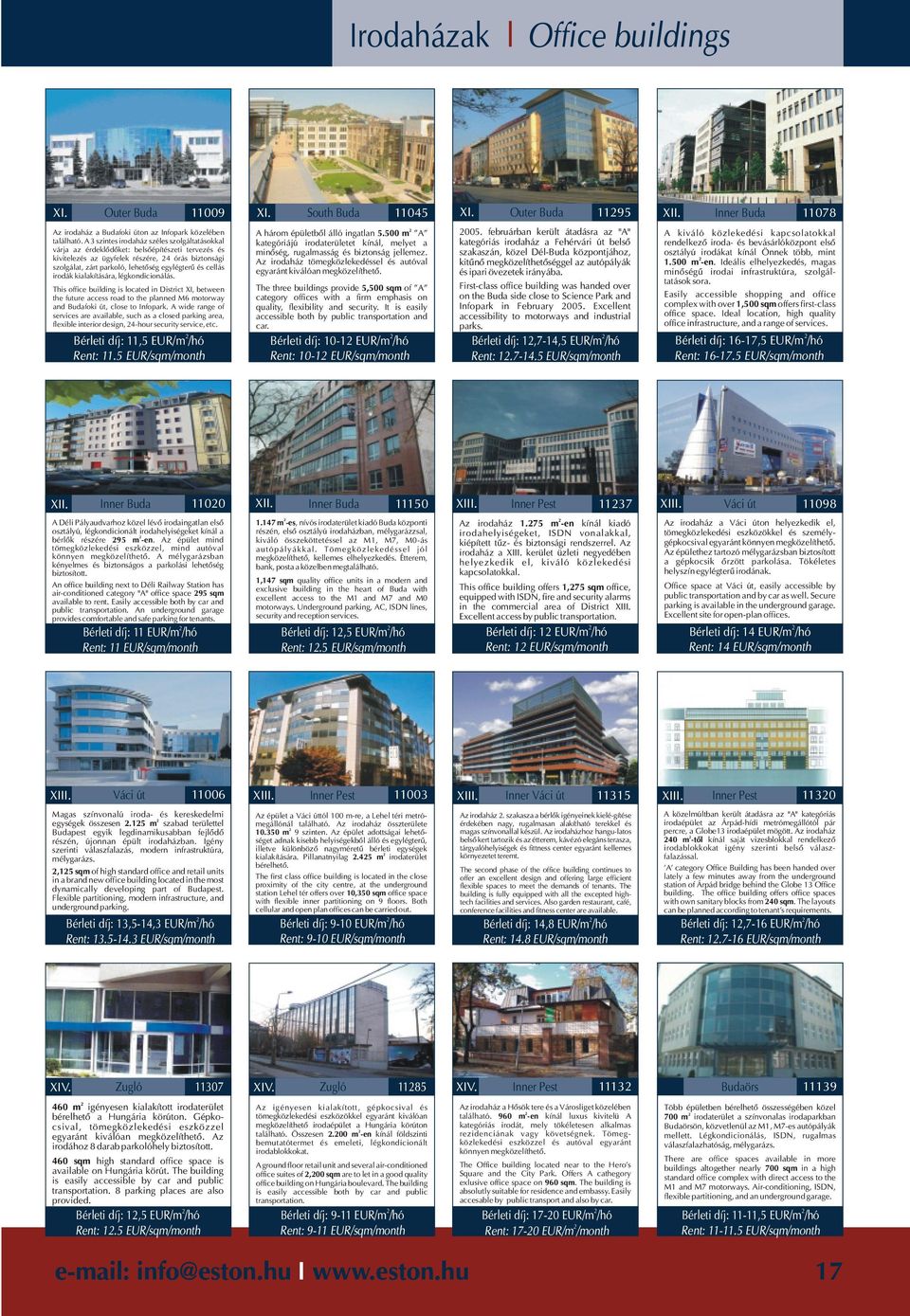 cellás irodák kialakítására, légkondicionálás. This office building is located in District XI, between the future access road to the planned M6 motorway and Budafoki út, close to Infopark.
