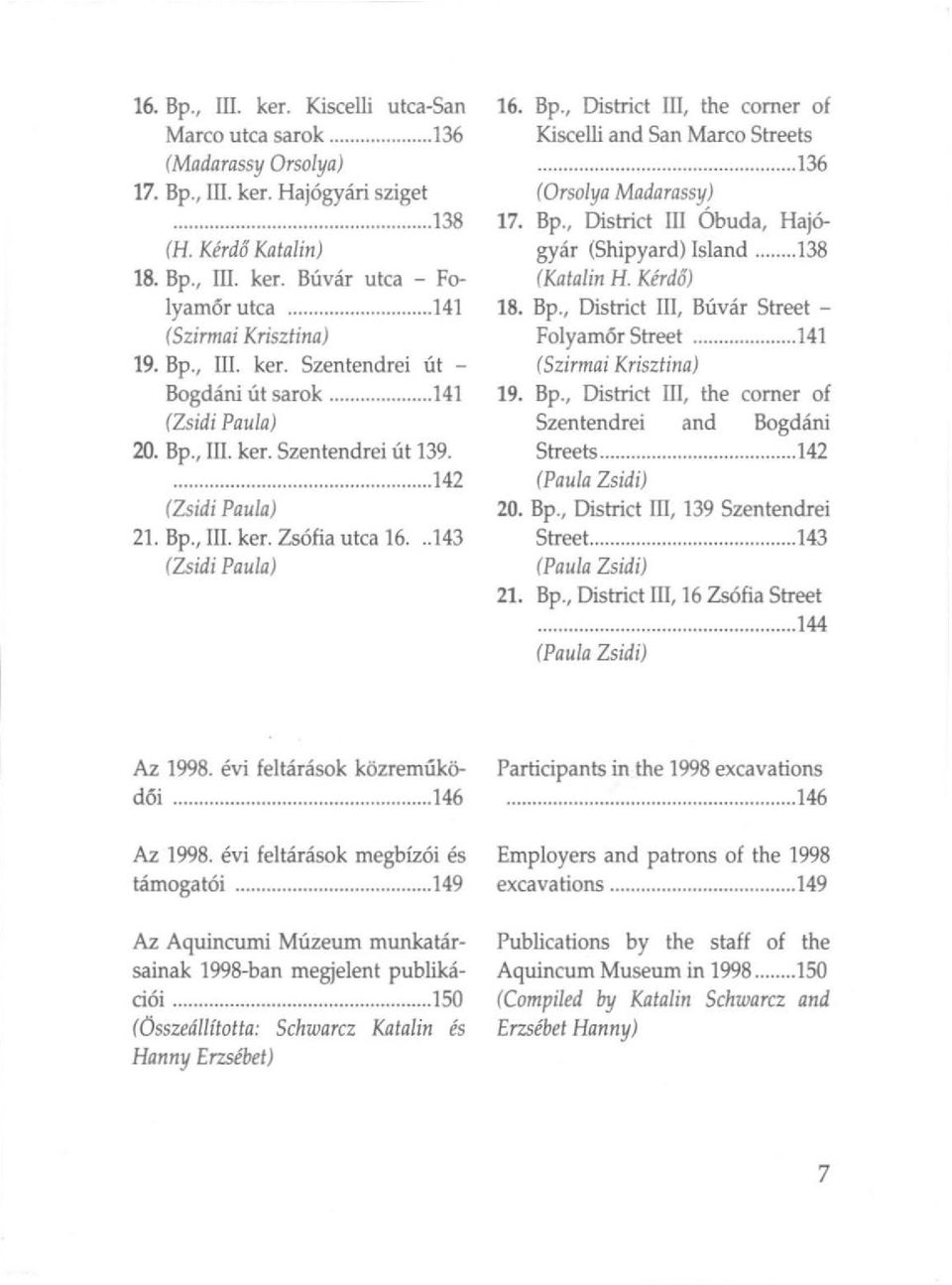 ..143 (Zsidi Paula) 16. Bp., District Ill, the corner of Kiscelli and San Marco Streets... 136 (Orsolya Madarassy) 17. Bp., District Ill Óbuda, Hajógyár (Shipyard) Island....138 (Katalin H. Kérdő) 18.