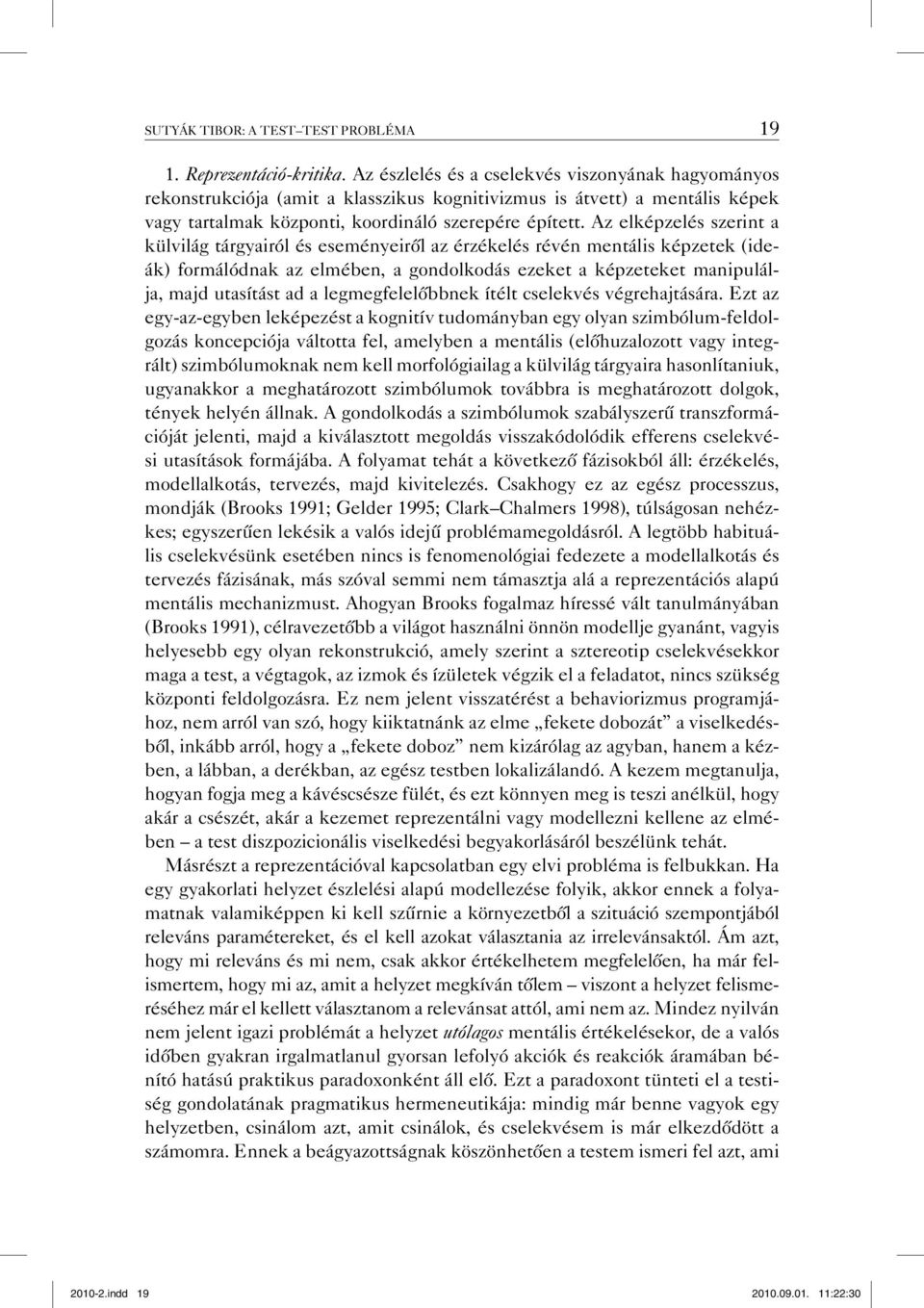 Az elképzelés szerint a külvilág tárgyairól és eseményeiről az érzékelés révén mentális képzetek (ideák) formálódnak az elmében, a gondolkodás ezeket a képzeteket manipulálja, majd utasítást ad a