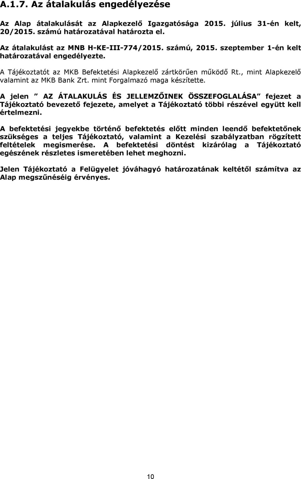 mint Forgalmazó maga készítette. A jelen AZ ÁTALAKULÁS ÉS JELLEMZŐINEK ÖSSZEFOGLALÁSA fejezet a Tájékoztató bevezető fejezete, amelyet a Tájékoztató többi részével együtt kell értelmezni.