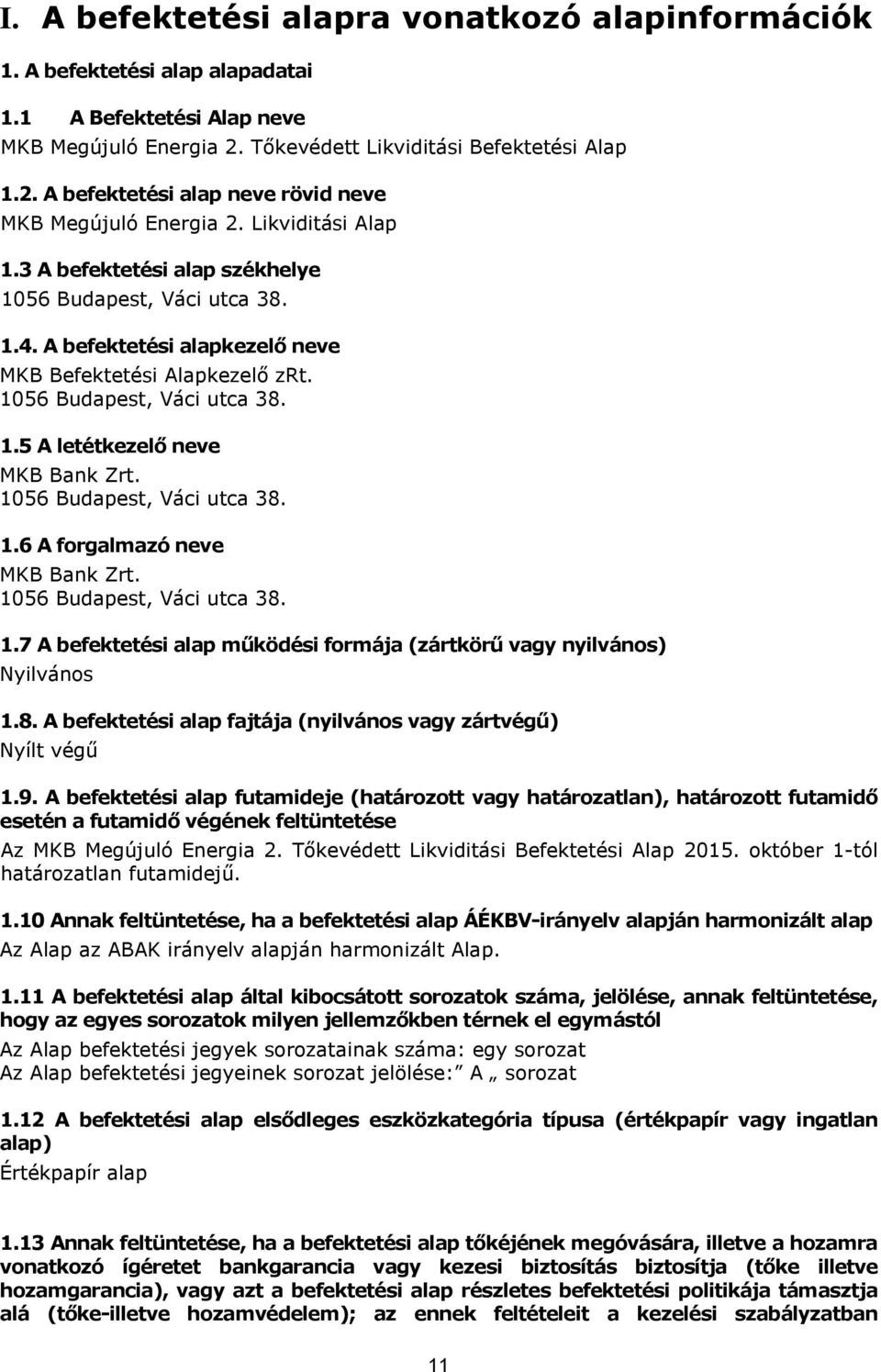 1056 Budapest, Váci utca 38. 1.6 A forgalmazó neve MKB Bank Zrt. 1056 Budapest, Váci utca 38. 1.7 A befektetési alap működési formája (zártkörű vagy nyilvános) Nyilvános 1.8. A befektetési alap fajtája (nyilvános vagy zártvégű) Nyílt végű 1.