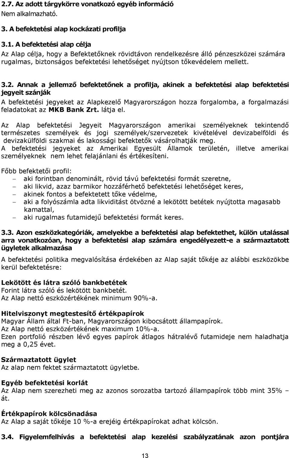 Annak a jellemző befektetőnek a profilja, akinek a befektetési alap befektetési jegyeit szánják A befektetési jegyeket az Alapkezelő Magyarországon hozza forgalomba, a forgalmazási feladatokat az MKB