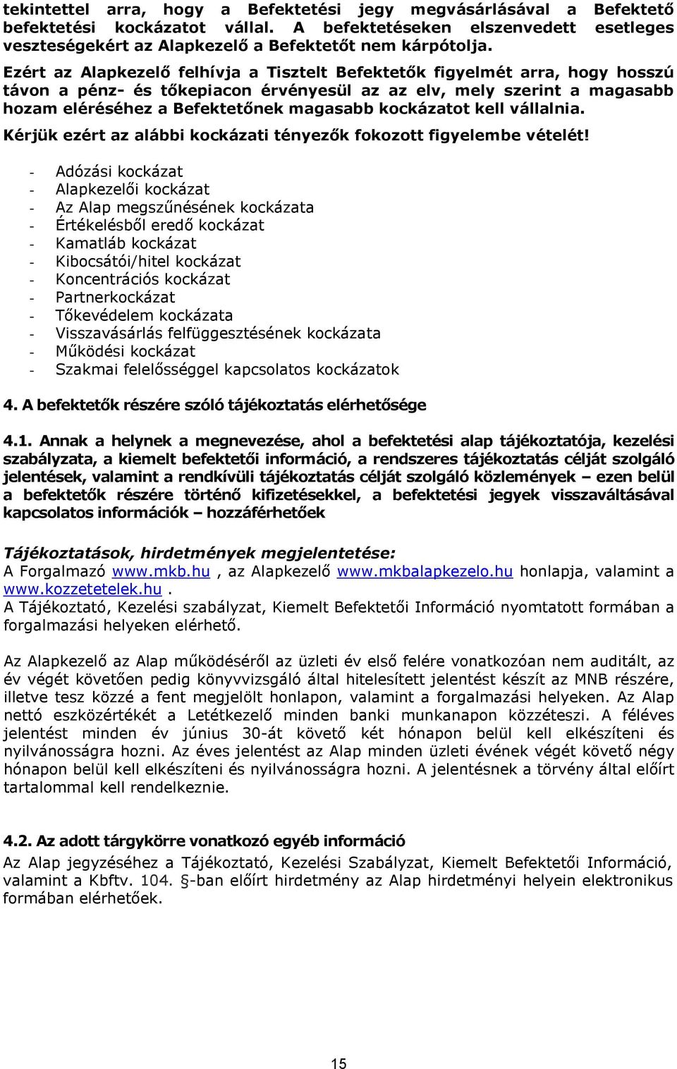 kockázatot kell vállalnia. Kérjük ezért az alábbi kockázati tényezők fokozott figyelembe vételét!