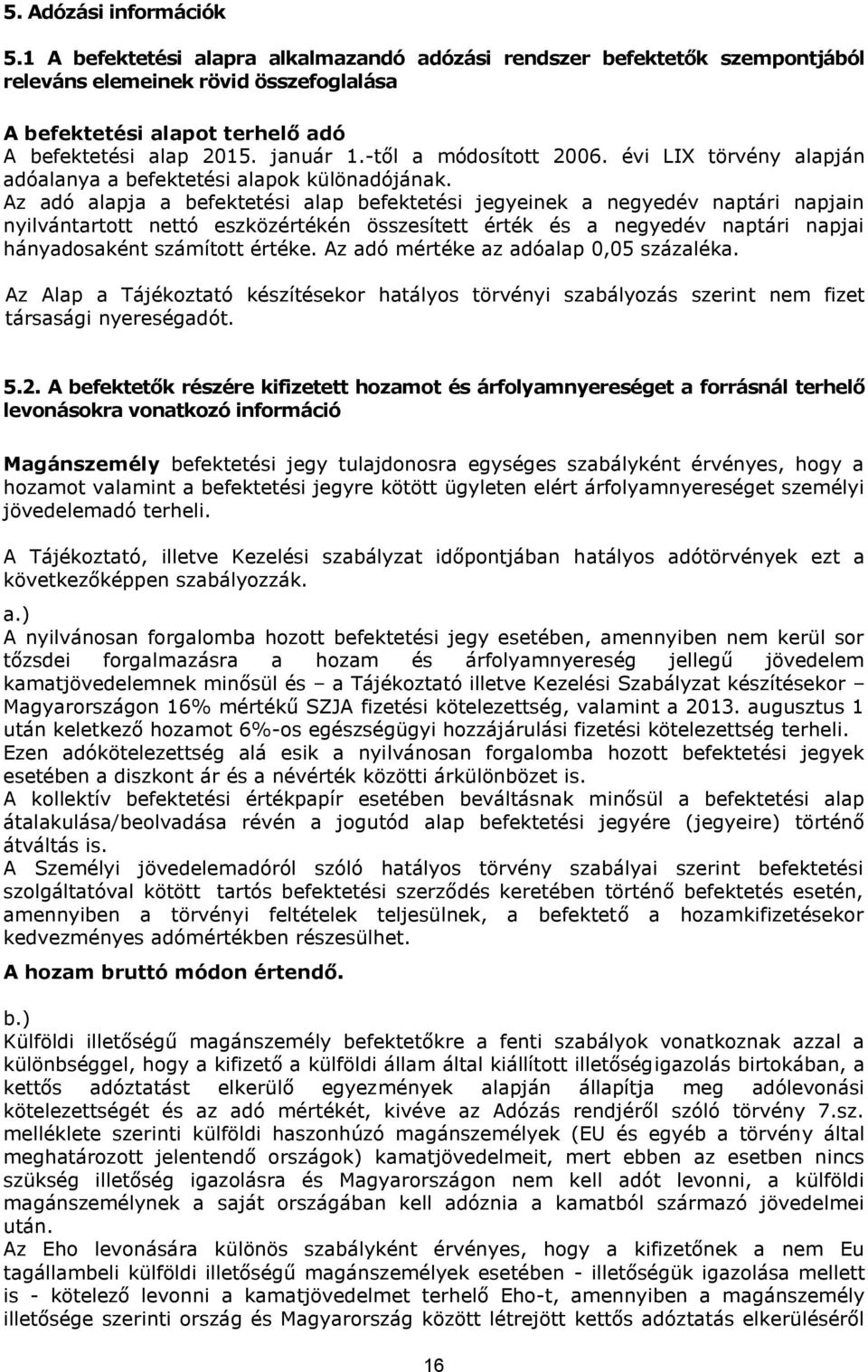 Az adó alapja a befektetési alap befektetési jegyeinek a negyedév naptári napjain nyilvántartott nettó eszközértékén összesített érték és a negyedév naptári napjai hányadosaként számított értéke.