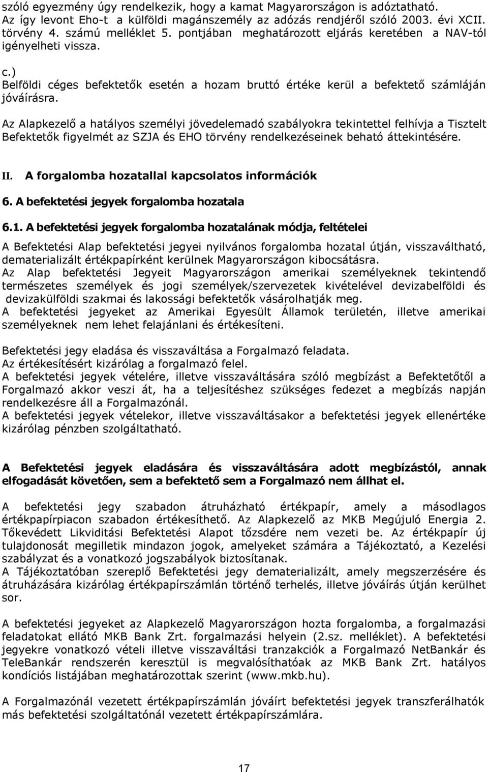 Az Alapkezelő a hatályos személyi jövedelemadó szabályokra tekintettel felhívja a Tisztelt Befektetők figyelmét az SZJA és EHO törvény rendelkezéseinek beható áttekintésére. II.