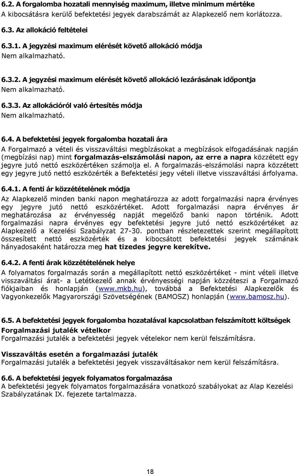 6.4. A befektetési jegyek forgalomba hozatali ára A Forgalmazó a vételi és visszaváltási megbízásokat a megbízások elfogadásának napján (megbízási nap) mint forgalmazás-elszámolási napon, az erre a
