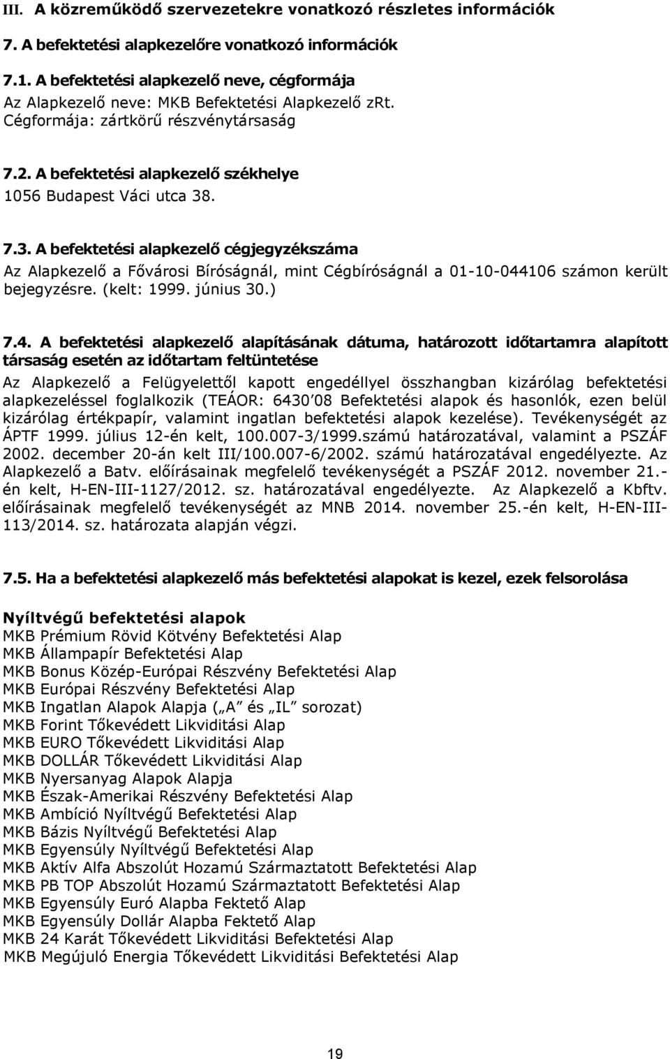 7.3. A befektetési alapkezelő cégjegyzékszáma Az Alapkezelő a Fővárosi Bíróságnál, mint Cégbíróságnál a 01-10-044