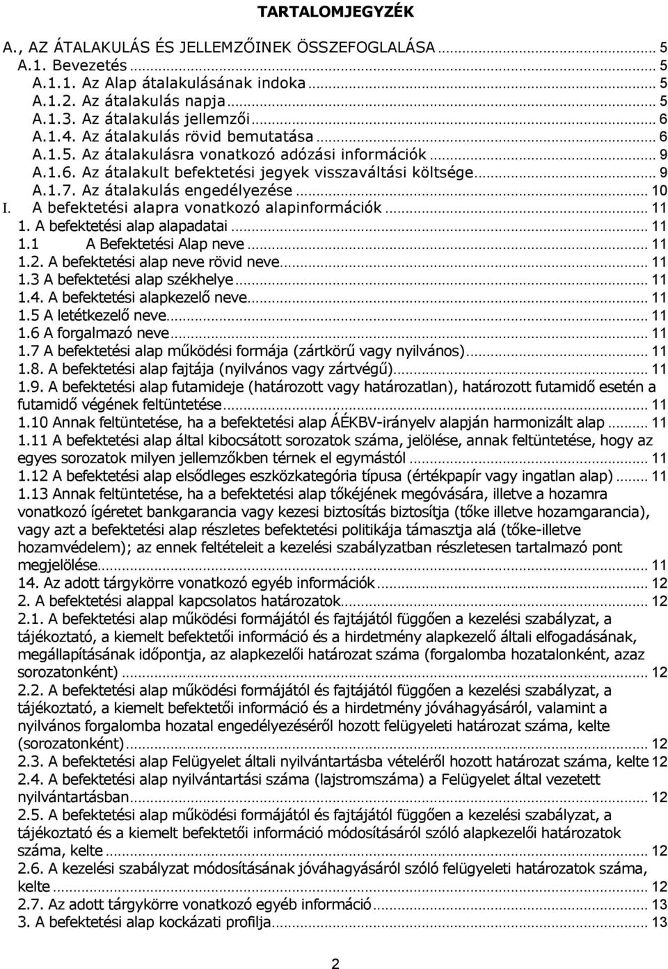 Az átalakulás engedélyezése... 10 I. A befektetési alapra vonatkozó alapinformációk... 11 1. A befektetési alap alapadatai... 11 1.1 A Befektetési Alap neve... 11 1.2.