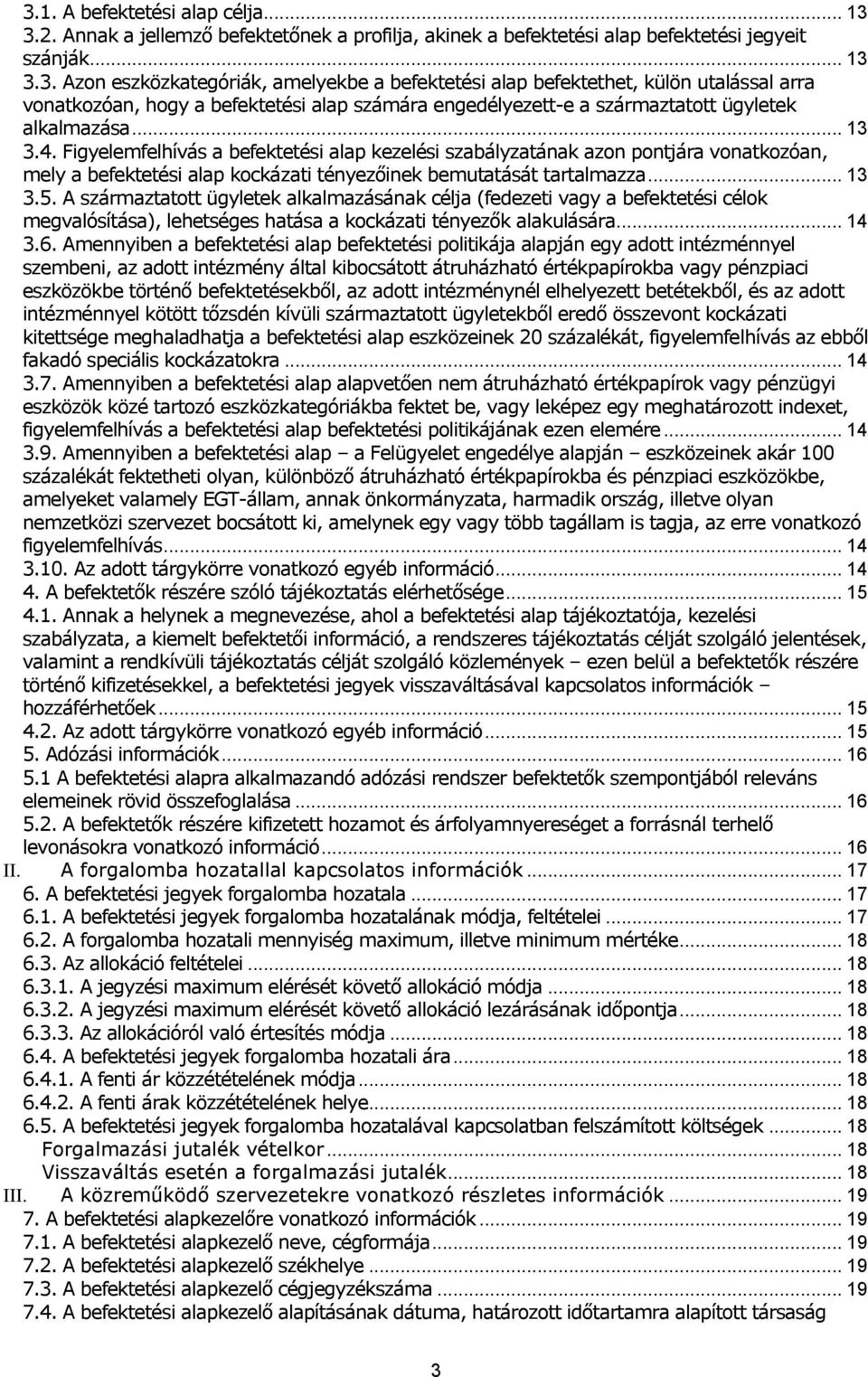 A származtatott ügyletek alkalmazásának célja (fedezeti vagy a befektetési célok megvalósítása), lehetséges hatása a kockázati tényezők alakulására... 14 3.6.