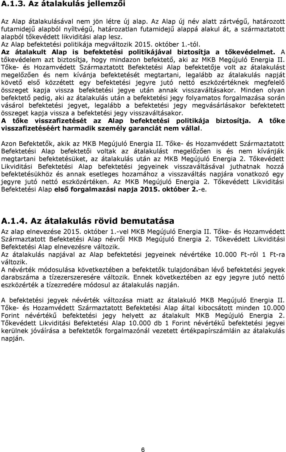 Az Alap befektetési politikája megváltozik 2015. október 1.-tól. Az átalakult Alap is befektetési politikájával biztosítja a tőkevédelmet.