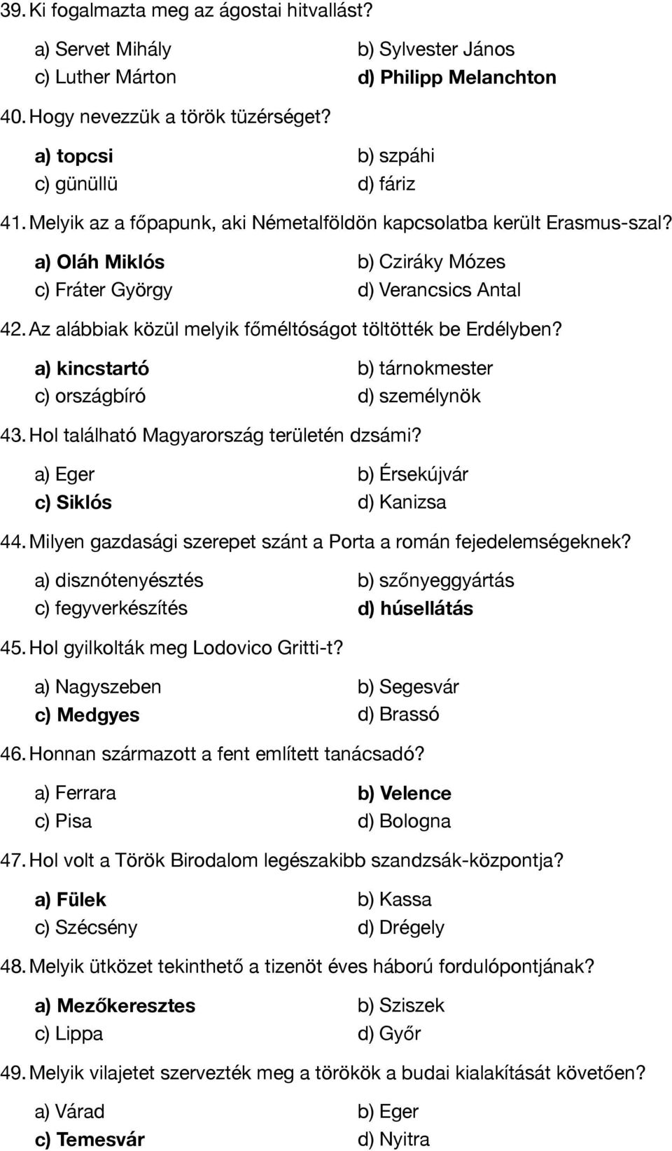 Az alábbiak közül melyik főméltóságot töltötték be Erdélyben? a) kincstartó b) tárnokmester c) országbíró d) személynök 43. Hol található Magyarország területén dzsámi?