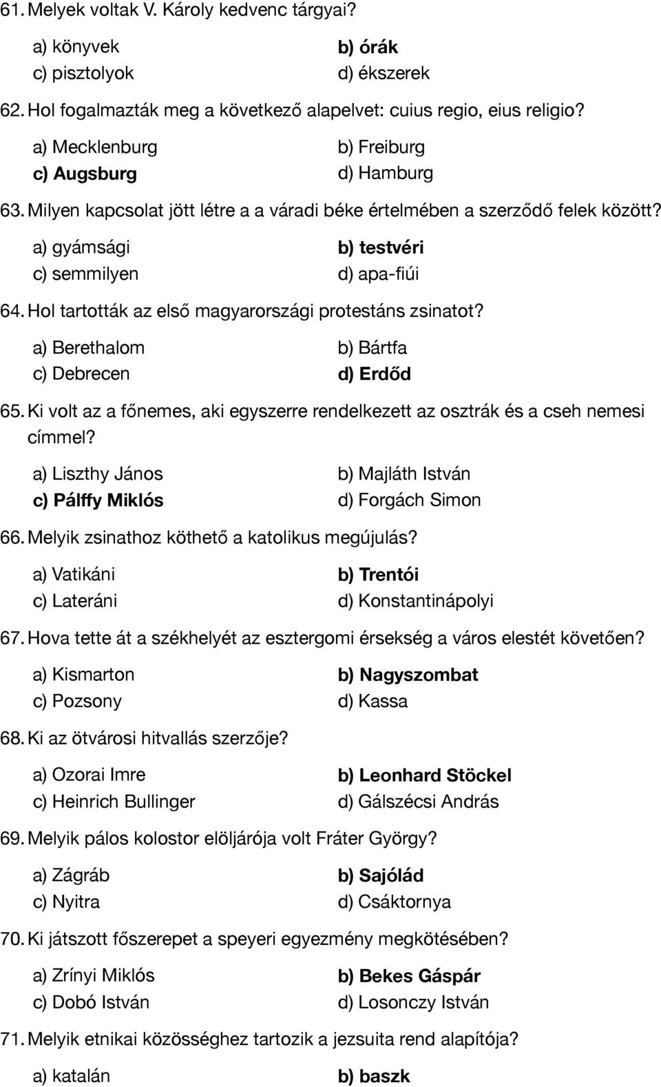 Hol tartották az első magyarországi protestáns zsinatot? a) Berethalom b) Bártfa c) Debrecen d) Erdőd 65.Ki volt az a főnemes, aki egyszerre rendelkezett az osztrák és a cseh nemesi címmel?