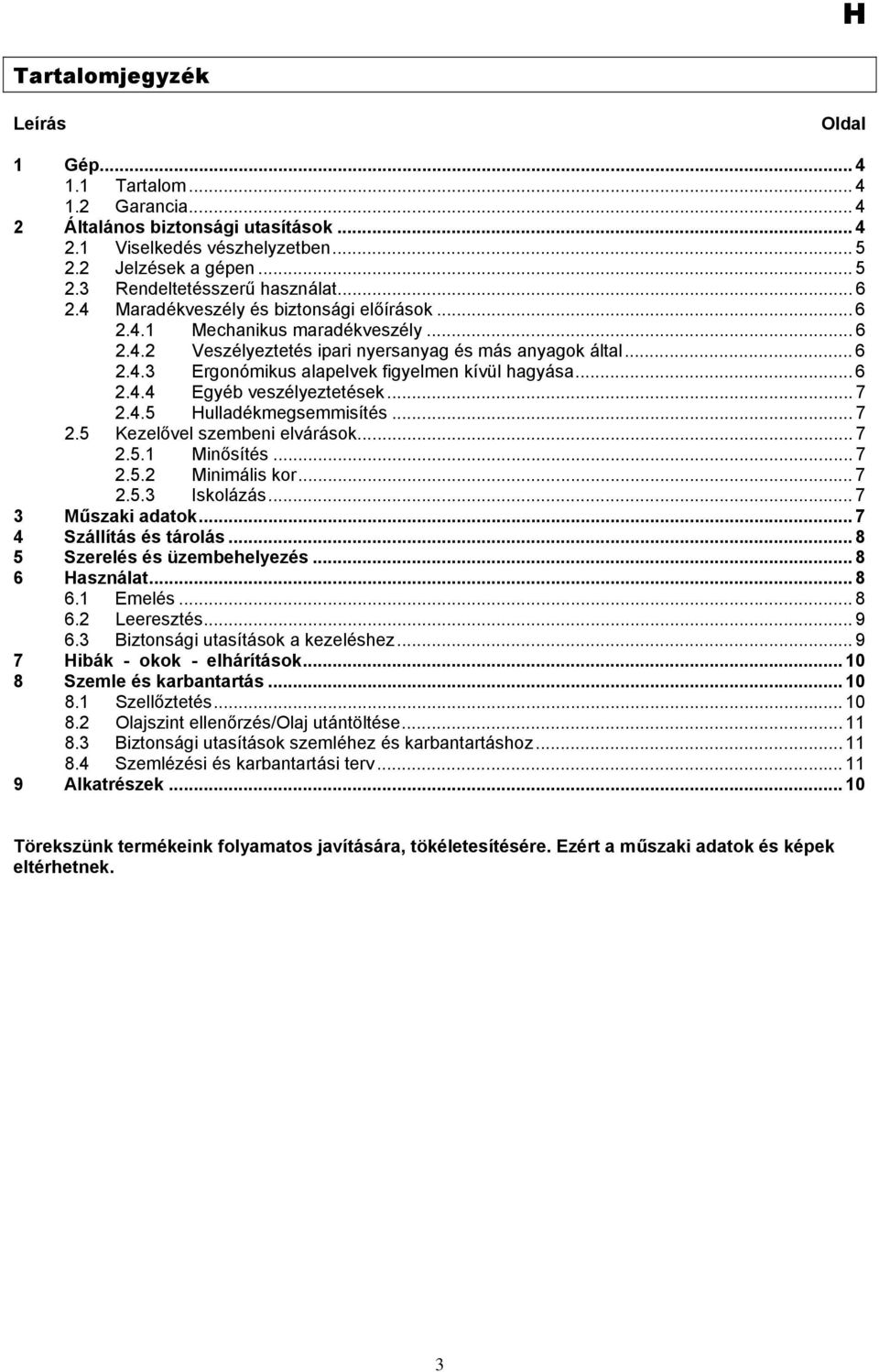 .. 6 2.4.4 Egyéb veszélyeztetések... 7 2.4.5 Hulladékmegsemmisítés... 7 2.5 Kezelővel szembeni elvárások... 7 2.5.1 Minősítés... 7 2.5.2 Minimális kor... 7 2.5.3 Iskolázás... 7 3 Műszaki adatok.