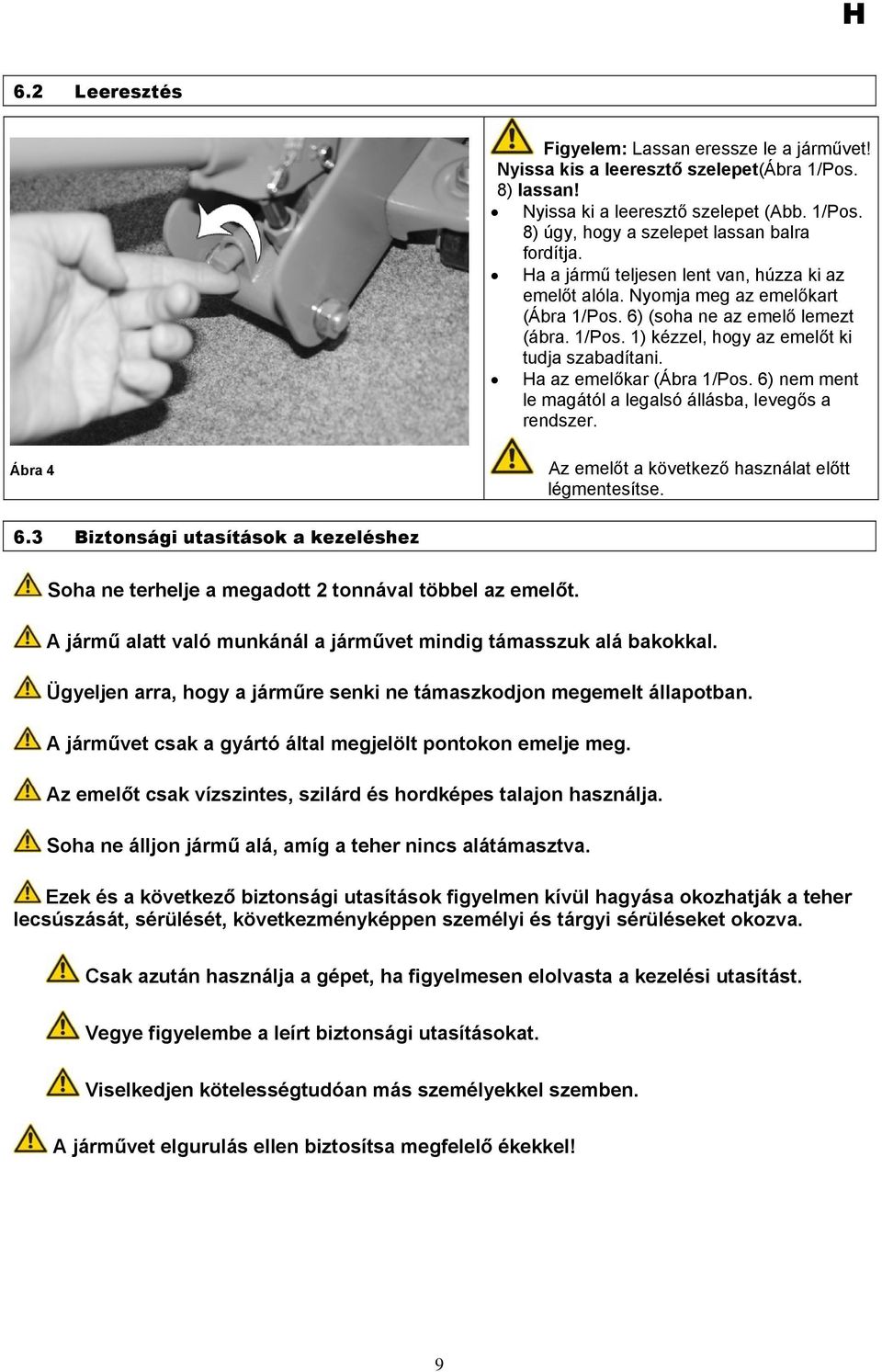 Ha az emelőkar (Ábra 1/Pos. 6) nem ment le magától a legalsó állásba, levegős a rendszer. Ábra 4 Az emelőt a következő használat előtt légmentesítse. 6.3 Biztonsági utasítások a kezeléshez Soha ne terhelje a megadott 2 tonnával többel az emelőt.