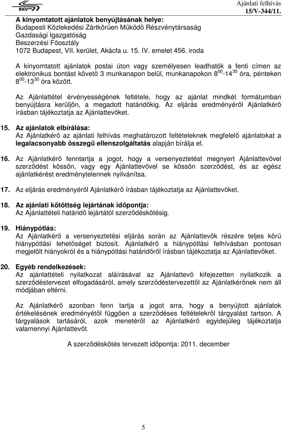 iroda Ajánlati felhívás A kinyomtatott ajánlatok postai úton vagy személyesen leadhatók a fenti címen az elektronikus bontást követő 3 munkanapon belül, munkanapokon 8 00-14 30 óra, pénteken 8 00-13