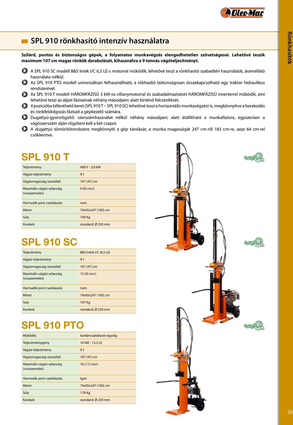 A SPL 910 SC modell B&S Intek I/C 6,5 LE-s motorral működik, lehetővé teszi a rönkhasító szabadtéri használatát, áramellátó használata nélkül.