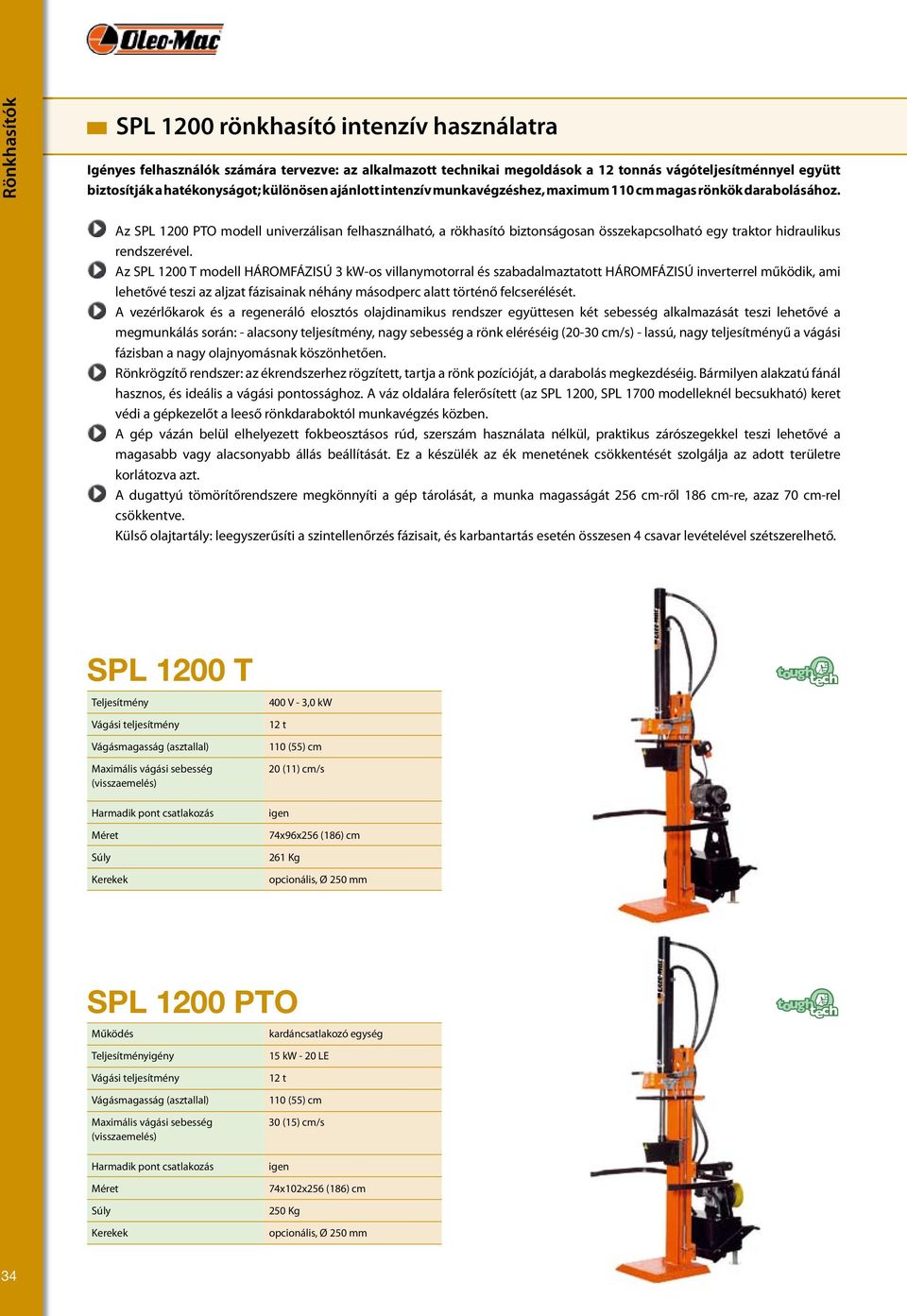 Az SPL 1200 PTO modell univerzálisan felhasználható, a rökhasító biztonságosan összekapcsolható egy traktor hidraulikus rendszerével.