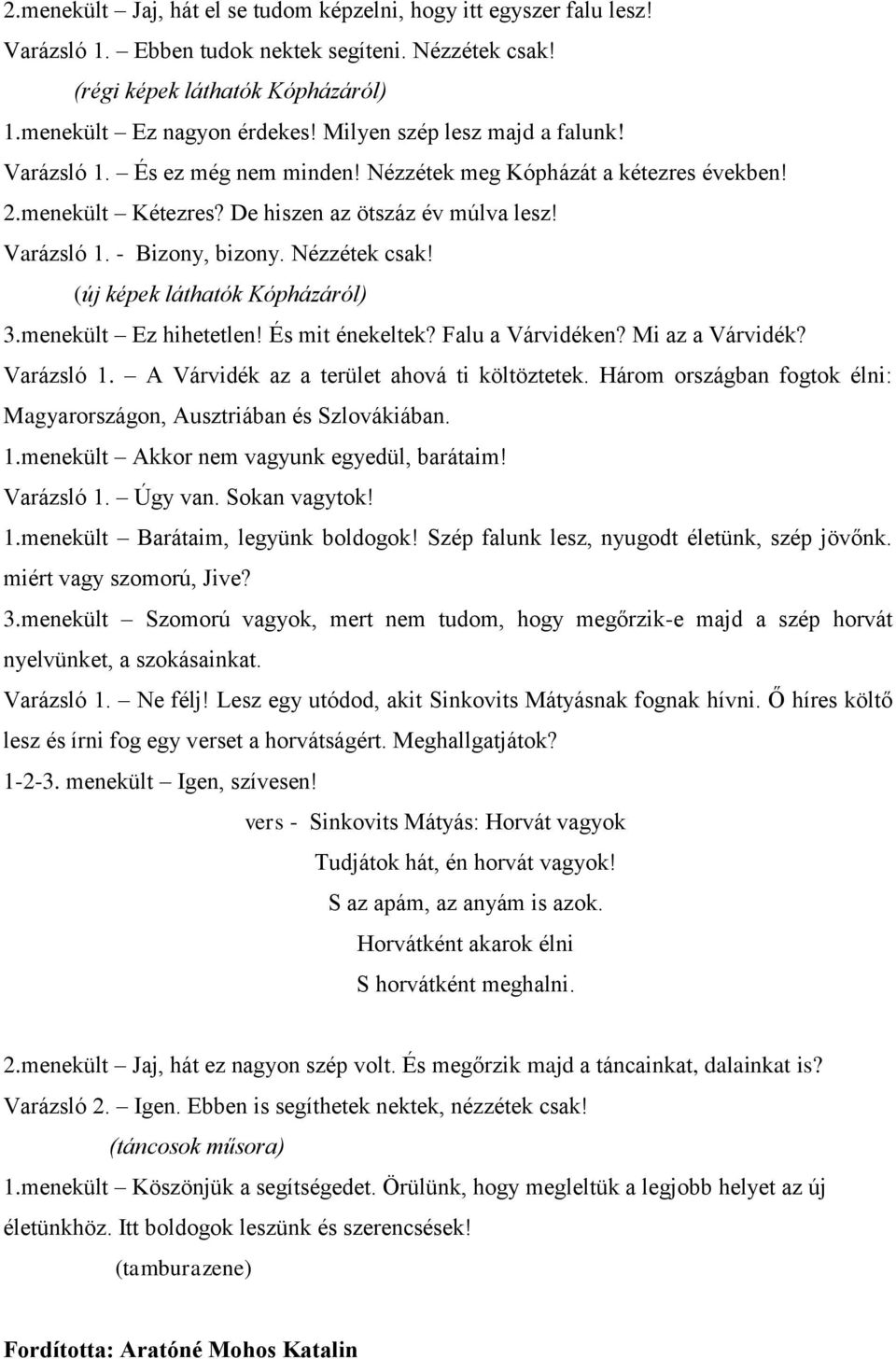 Nézzétek csak! (új képek láthatók Kópházáról) 3.menekült Ez hihetetlen! És mit énekeltek? Falu a Várvidéken? Mi az a Várvidék? Varázsló 1. A Várvidék az a terület ahová ti költöztetek.
