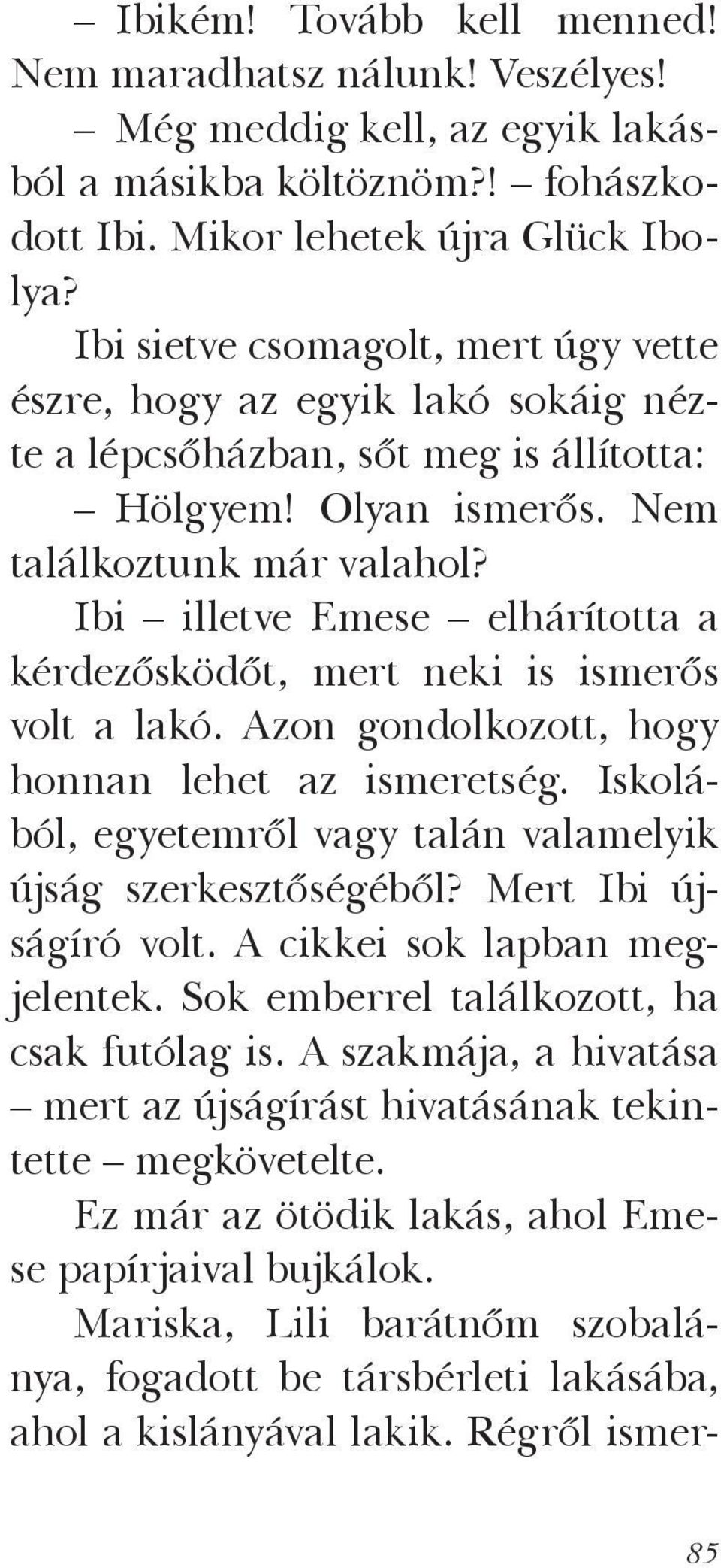 Ibi illetve Emese elhárította a kérdezősködőt, mert neki is ismerős volt a lakó. Azon gondolkozott, hogy honnan lehet az ismeretség.