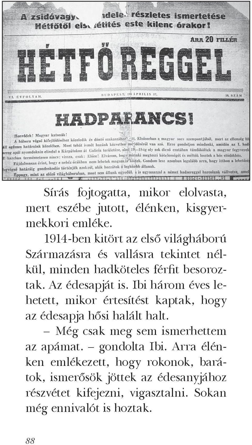 Az édesapját is. Ibi három éves lehetett, mikor értesítést kaptak, hogy az édesapja hősi halált halt.