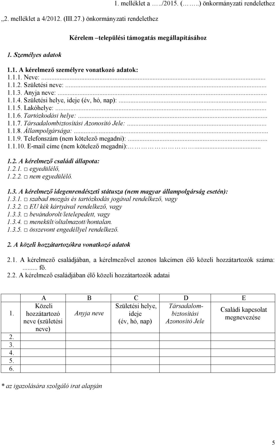 Társadalombiztosítási Azonosító Jele:... 1.1.8. Állampolgársága:... 1.1.9. Telefonszám (nem kötelező megadni):... 1.1.10. E-mail címe (nem kötelező megadni):... 1.2. A kérelmező családi állapota: 1.2.1. egyedülélő, 1.