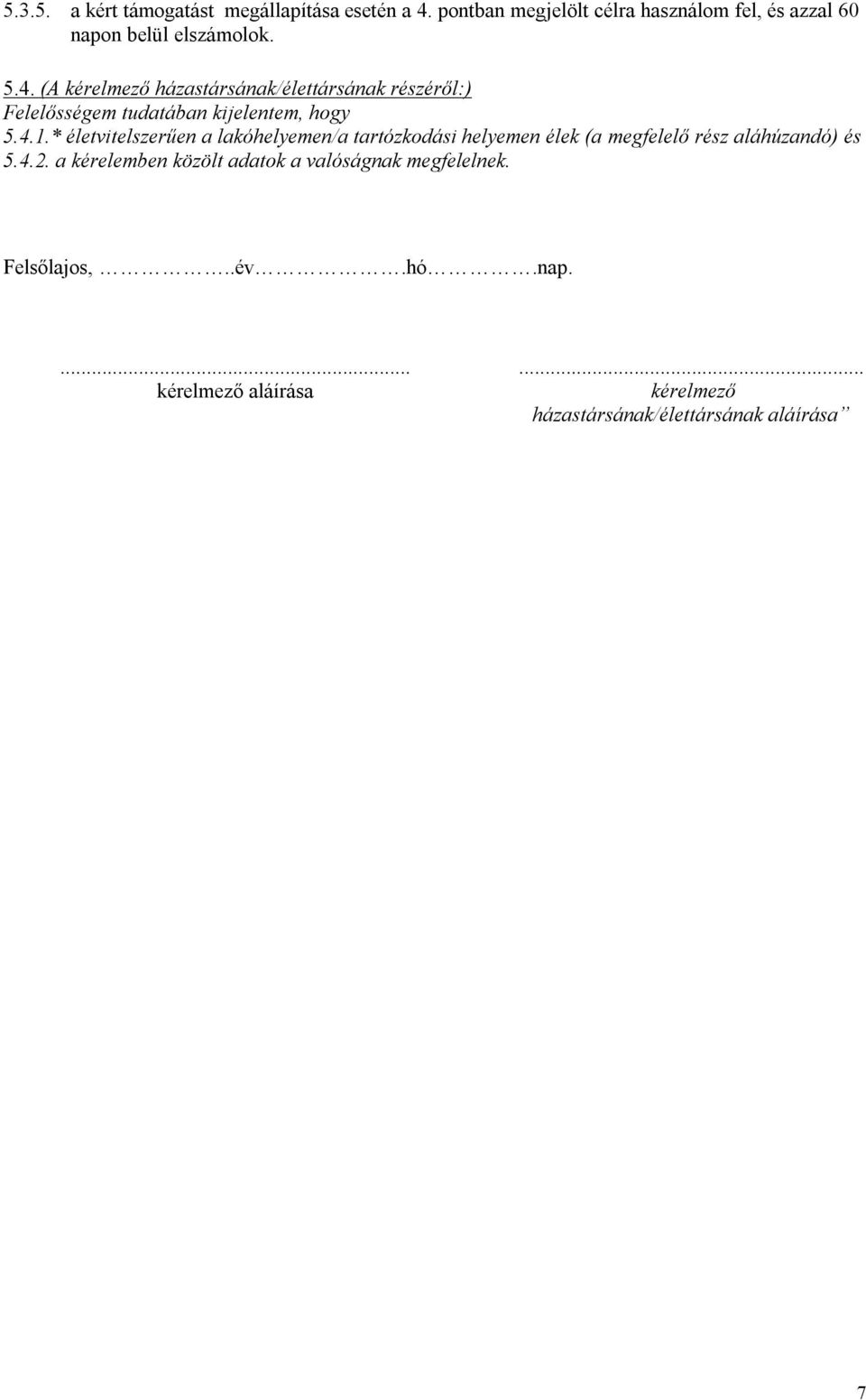 (A kérelmező házastársának/élettársának részéről:) Felelősségem tudatában kijelentem, hogy 5.4.1.