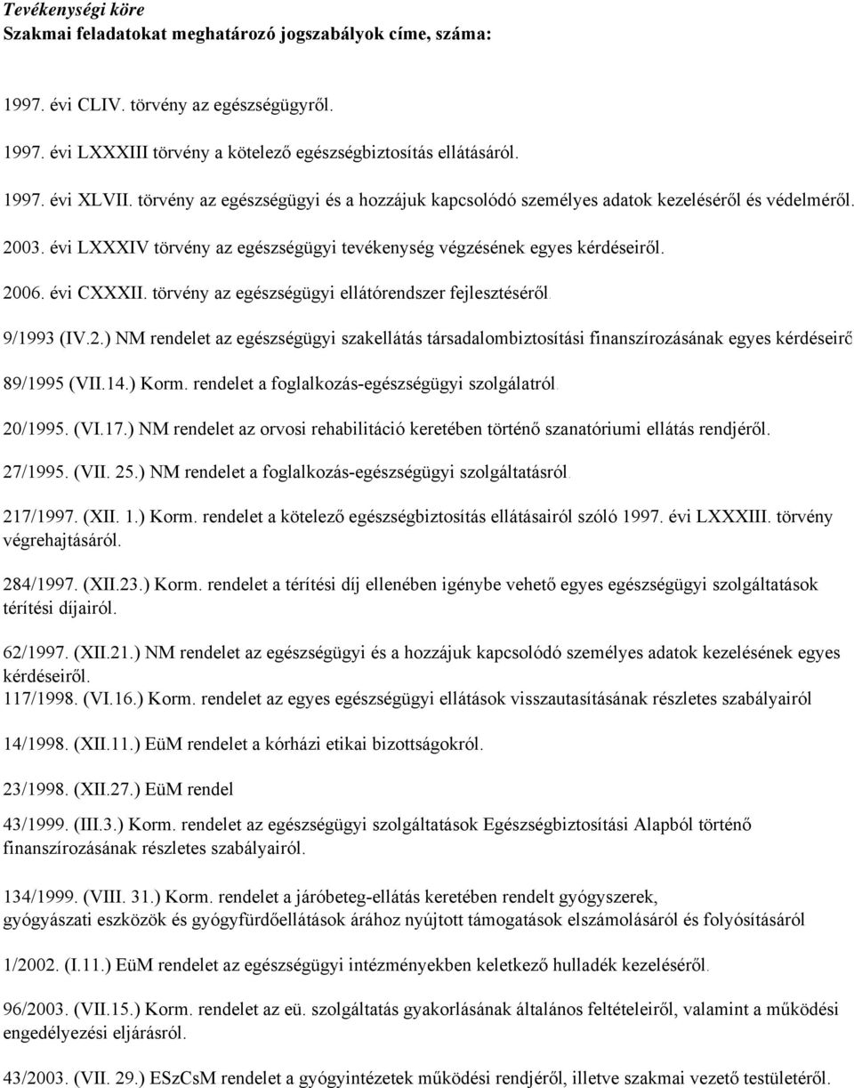 törvény az egészségügyi ellátórendszer fejlesztéséről. 9/1993 (IV.2.) NM rendelet az egészségügyi szakellátás társadalombiztosítási finanszírozásának egyes kérdéseirő 89/1995 (VII.14.) Korm.