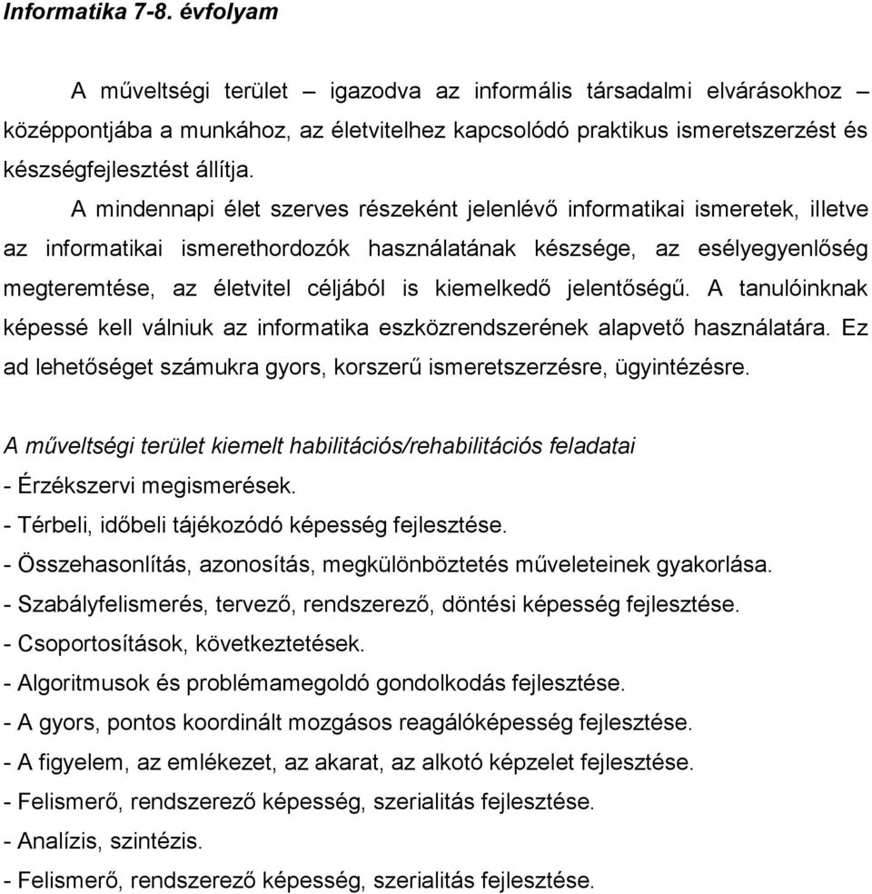 A mindennapi élet szerves részeként jelenlévő informatikai ismeretek, illetve az informatikai ismerethordozók használatának készsége, az esélyegyenlőség megteremtése, az életvitel céljából is