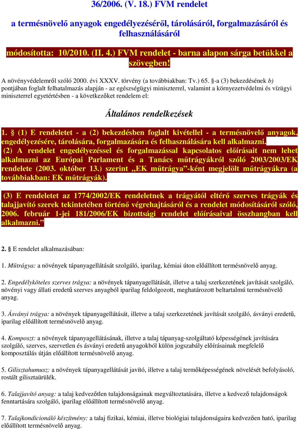 -a (3) bekezdésének b) pontjában foglalt felhatalmazás alapján - az egészségügyi miniszterrel, valamint a környezetvédelmi és vízügyi miniszterrel egyetértésben - a következőket rendelem el: