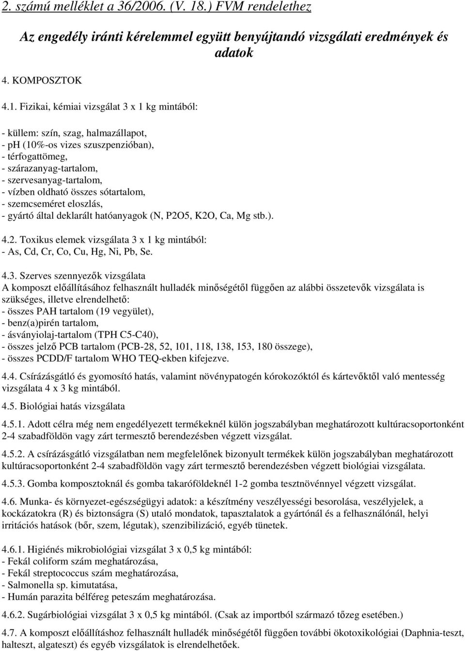 Fizikai, kémiai vizsgálat 3 x 1 kg mintából: - küllem: szín, szag, halmazállapot, - ph (10%-os vizes szuszpenzióban), - térfogattömeg, - szárazanyag-tartalom, - szervesanyag-tartalom, - vízben