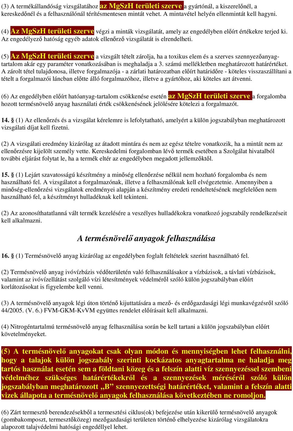 (5) Az MgSzH területi szerve a vizsgált tételt zárolja, ha a toxikus elem és a szerves szennyezőanyagtartalom akár egy paraméter vonatkozásában is meghaladja a 3.