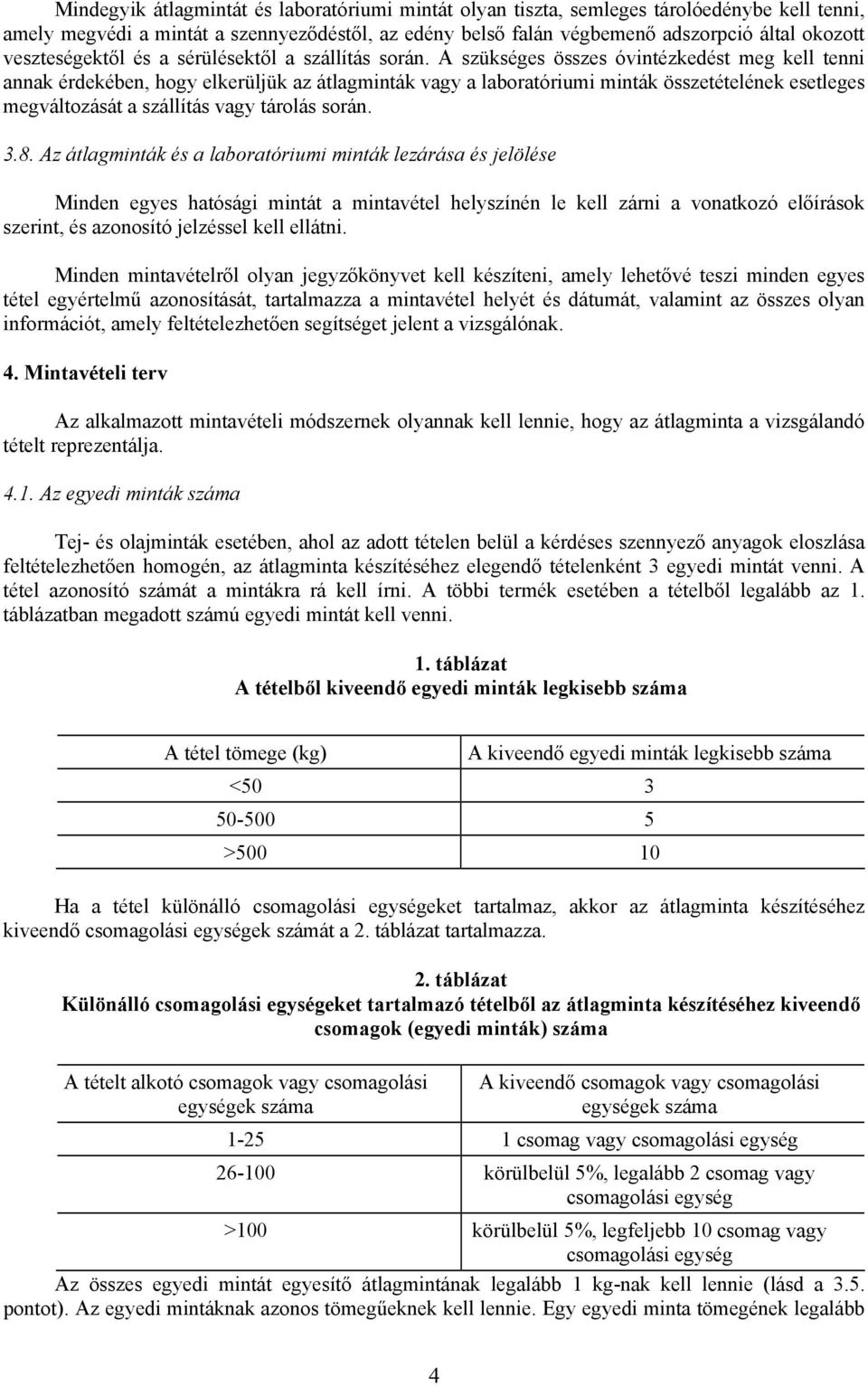 A szükséges összes óvintézkedést meg kell tenni annak érdekében, hogy elkerüljük az átlagminták vagy a laboratóriumi minták összetételének esetleges megváltozását a szállítás vagy tárolás során. 3.8.