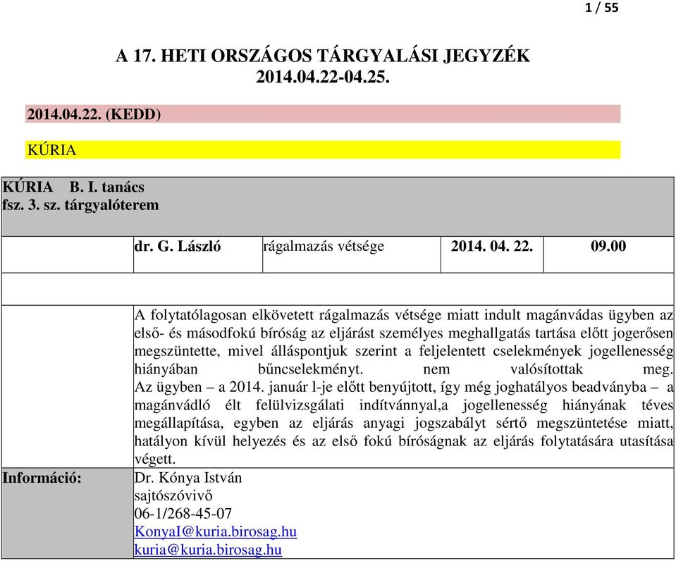 álláspontjuk szerint a feljelentett cselekmények jogellenesség hiányában bűncselekményt. nem valósítottak meg. Az ügyben a 2014.