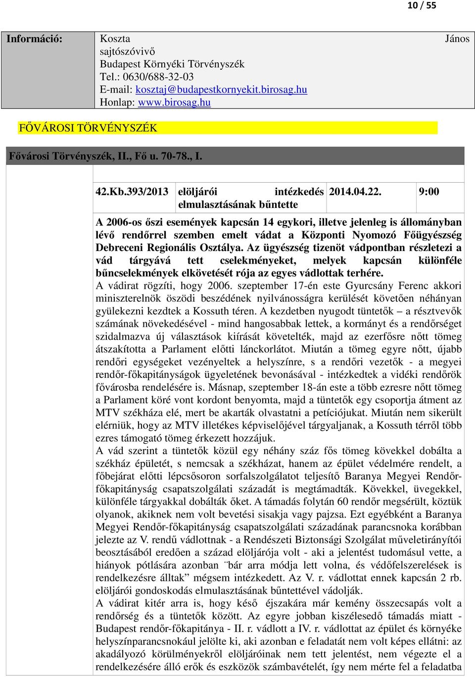 9:00 elmulasztásának bűntette A 2006-os őszi események kapcsán 14 egykori, illetve jelenleg is állományban lévő rendőrrel szemben emelt vádat a Központi Nyomozó Főügyészség Debreceni Regionális