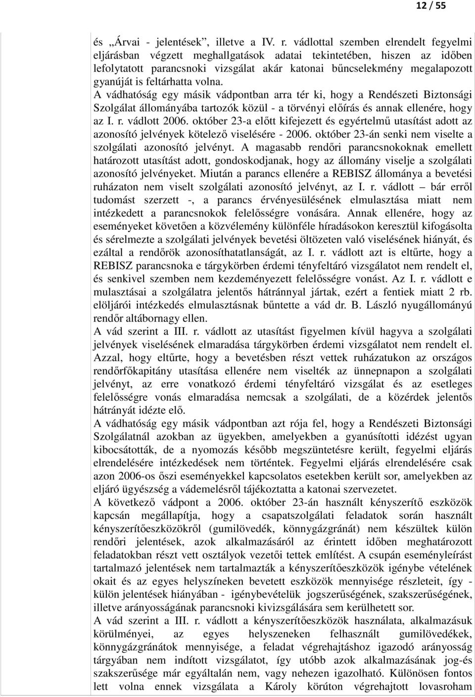 feltárhatta volna. A vádhatóság egy másik vádpontban arra tér ki, hogy a Rendészeti Biztonsági Szolgálat állományába tartozók közül - a törvényi előírás és annak ellenére, hogy az I. r. vádlott 2006.