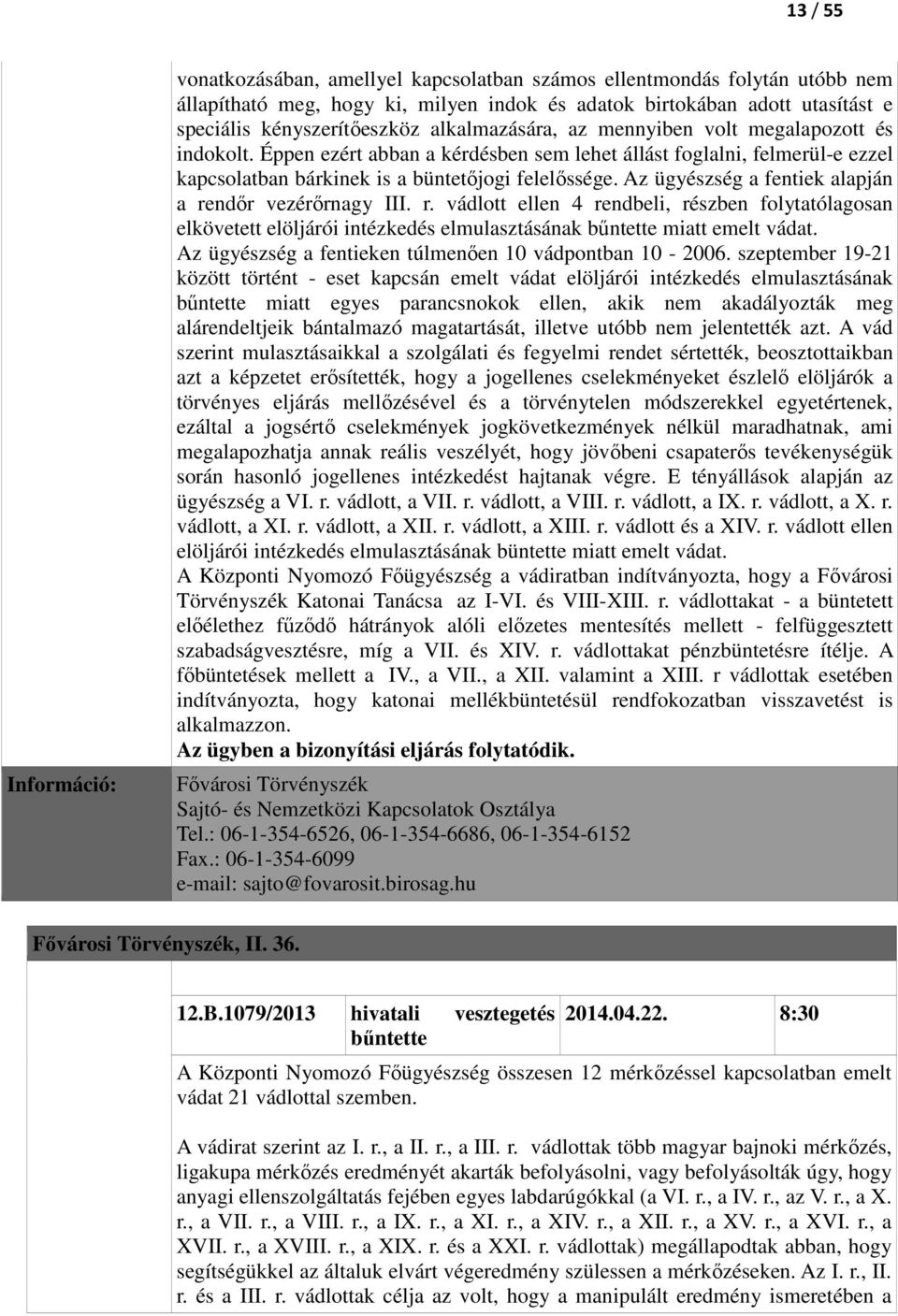 Az ügyészség a fentiek alapján a rendőr vezérőrnagy III. r. vádlott ellen 4 rendbeli, részben folytatólagosan elkövetett elöljárói intézkedés elmulasztásának bűntette miatt emelt vádat.