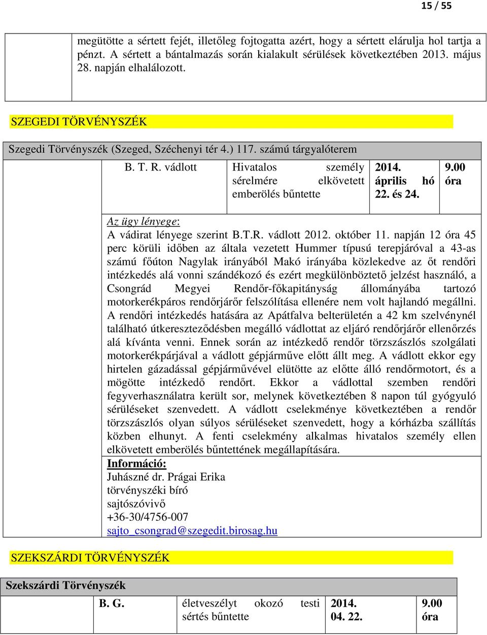 április hó 22. és 24. 9.00 óra SZEKSZÁRDI TÖRVÉNYSZÉK Az ügy lényege: A vádirat lényege szerint B.T.R. vádlott 2012. október 11.