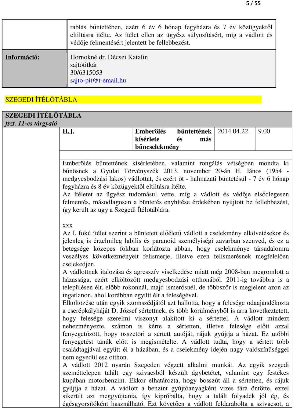 9.00 Emberölés bűntettének kísérletében, valamint rongálás vétségben mondta ki bűnösnek a Gyulai Törvényszék 2013. november 20-án H.
