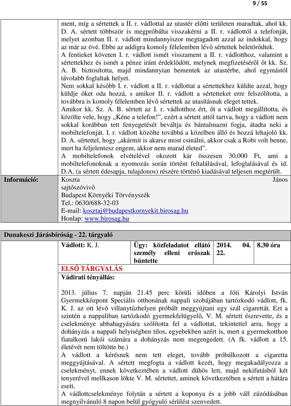 Sz. A. B. biztosította, majd mindannyian bementek az utastérbe, ahol egymástól távolabb foglaltak helyet. Nem sokkal később I. r.