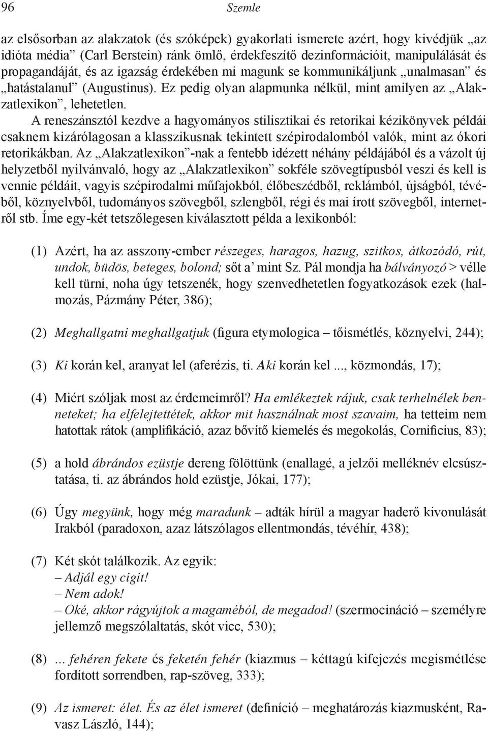 A reneszánsztól kezdve a hagyományos stilisztikai és retorikai kézikönyvek példái csaknem kizárólagosan a klasszikusnak tekintett szépirodalomból valók, mint az ókori retorikákban.