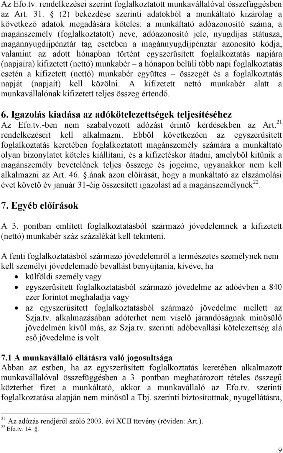 státusza, magánnyugdíjpénztár tag esetében a magánnyugdíjpénztár azonosító kódja, valamint az adott hónapban történt egyszerűsített foglalkoztatás napjára (napjaira) kifizetett (nettó) munkabér a