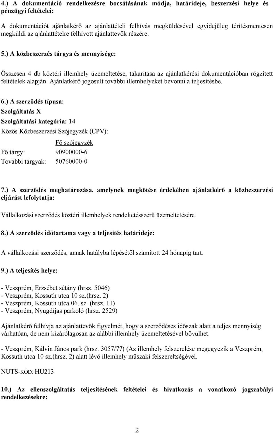 ) A közbeszerzés tárgya és mennyisége: Összesen 4 db köztéri illemhely üzemeltetése, takarítása az ajánlatkérési dokumentációban rögzített feltételek alapján.